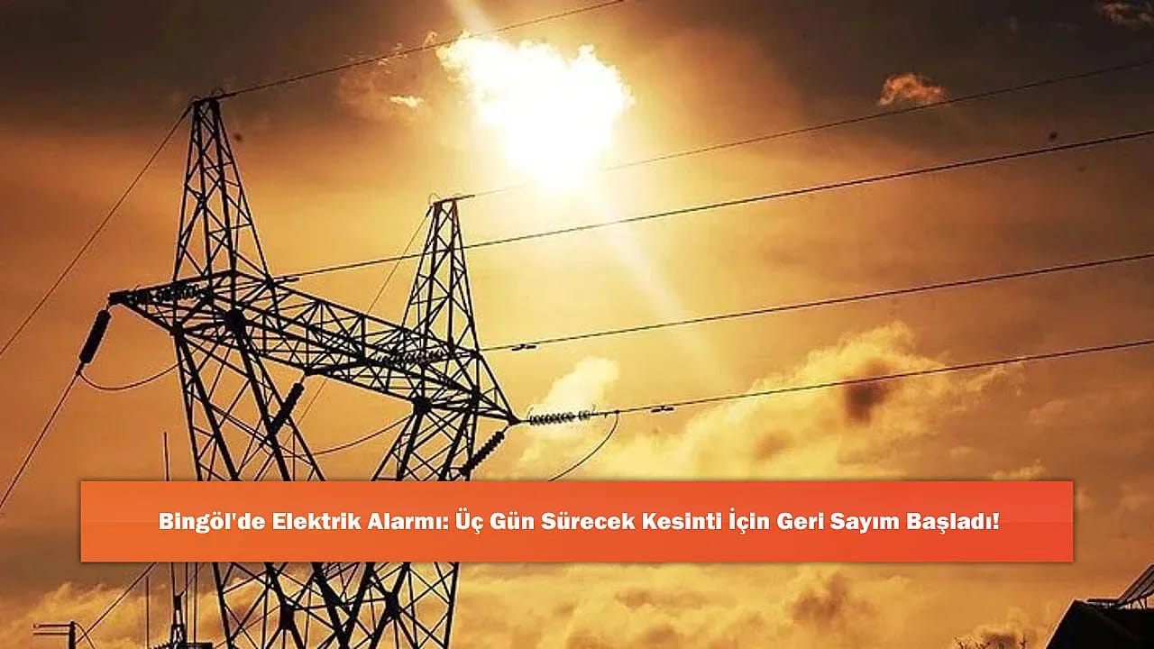Bingöl'de Elektrik Alarmı: Üç Gün Sürecek Kesinti İçin Geri Sayım Başladı!