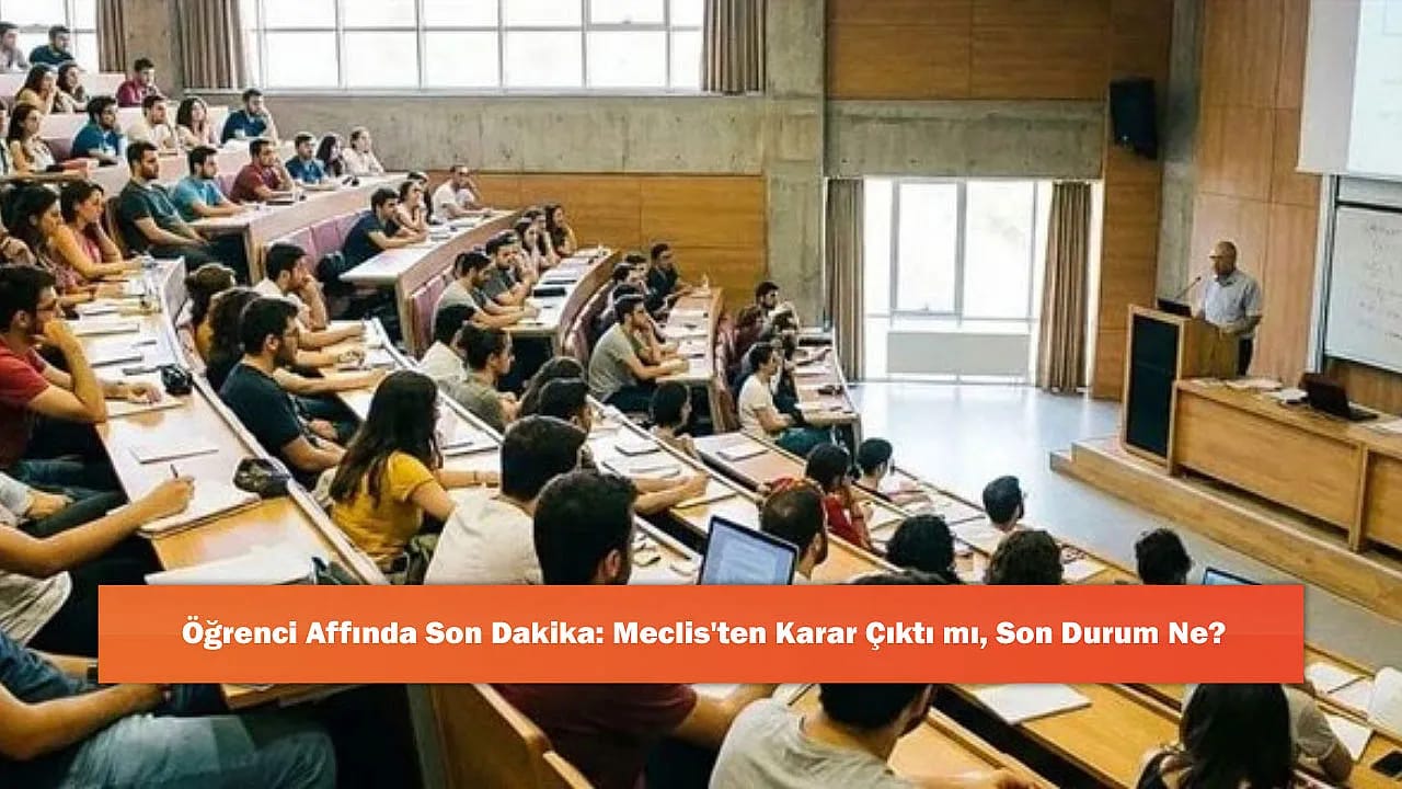 Öğrenci Affında Son Dakika: Meclis'ten Karar Çıktı mı, Son Durum Ne?