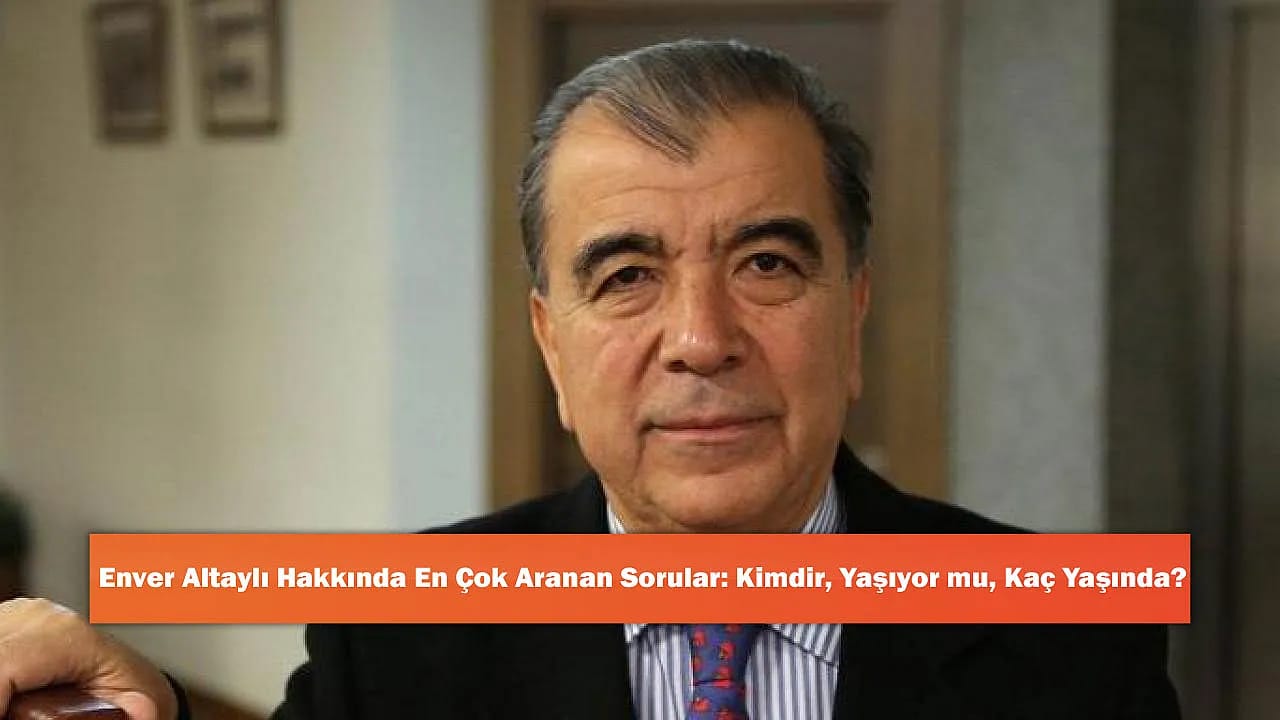 Enver Altaylı Hakkında En Çok Aranan Sorular: Kimdir, Yaşıyor mu, Kaç Yaşında?