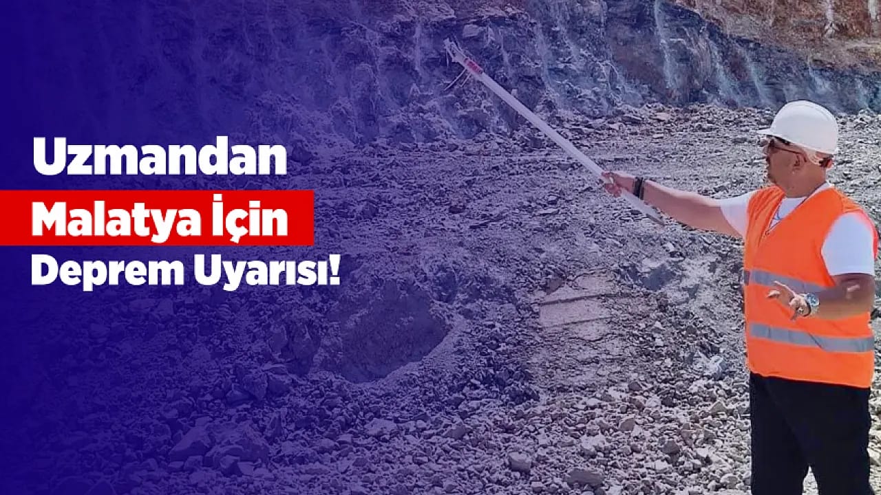 Malatya İçin Deprem Uyarısı! Uzman İsim Riskli Bölgeyi Açıkladı