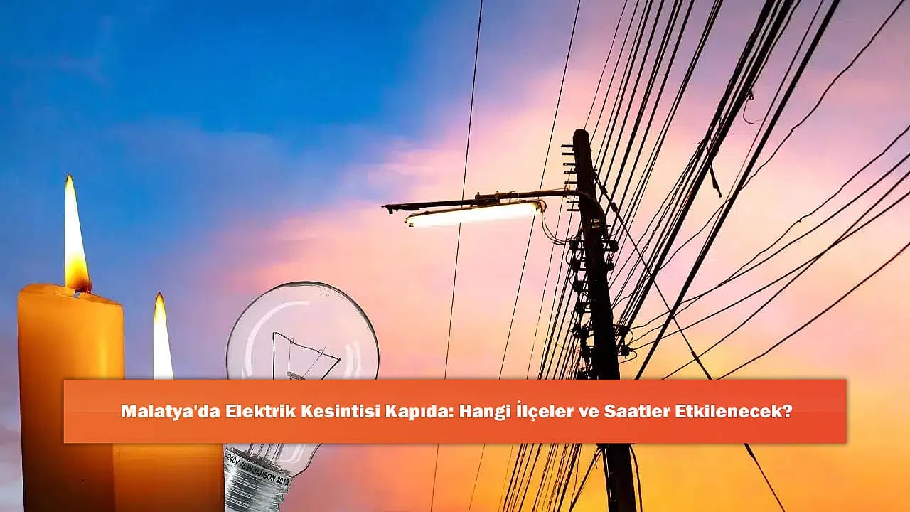 Malatya'da Elektrik Kesintisi Kapıda: Hangi İlçeler ve Saatler Etkilenecek?