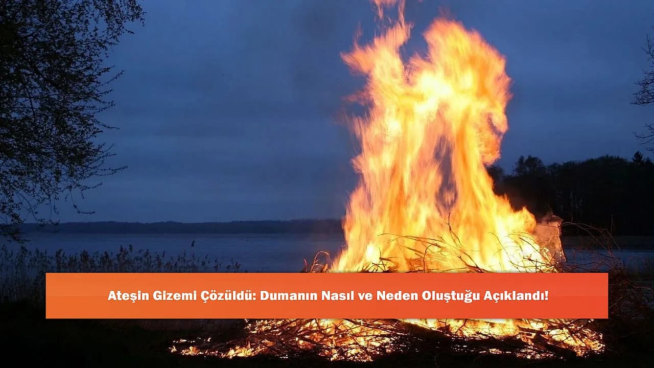 Ateşin Gizemi Çözüldü: Dumanın Nasıl ve Neden Oluştuğu Açıklandı!