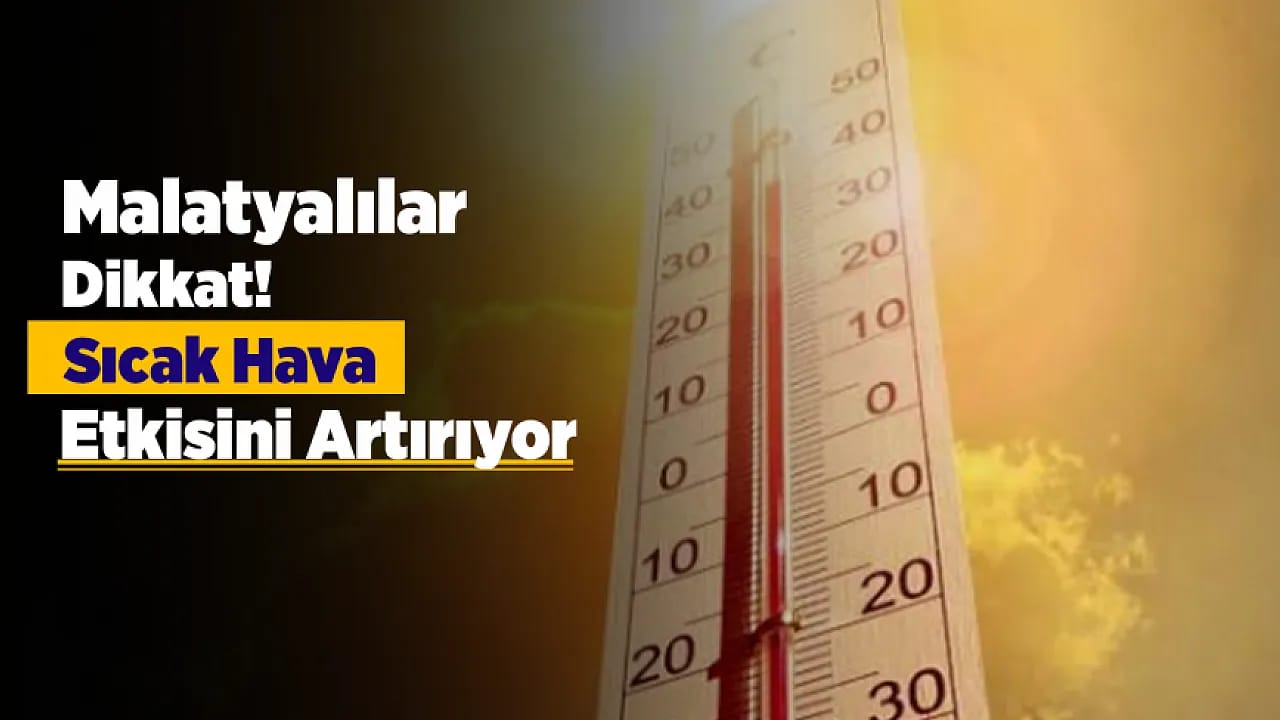Malatyalılar Dikkat! Termometreler 39 Dereceyi Gösterecek