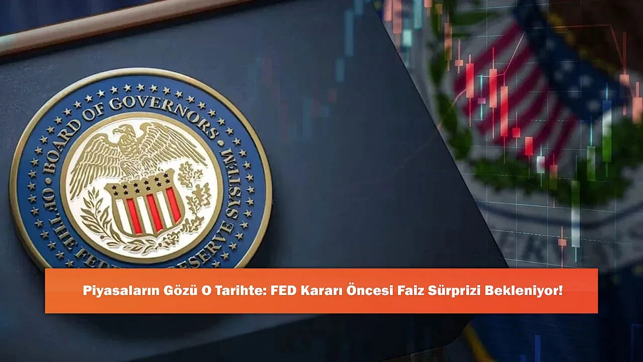 Piyasaların Gözü O Tarihte: FED Kararı Öncesi Faiz Sürprizi Bekleniyor!