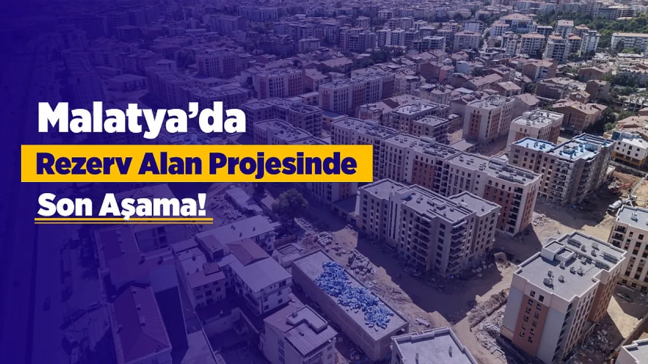 Malatya'da Rezerv Alan Projesinde Son Aşama! Gözler Anahtar Tesliminde