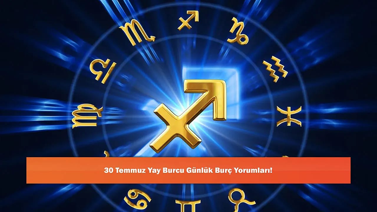 30 Temmuz Yay Burcu Günlük Burç Yorumları!