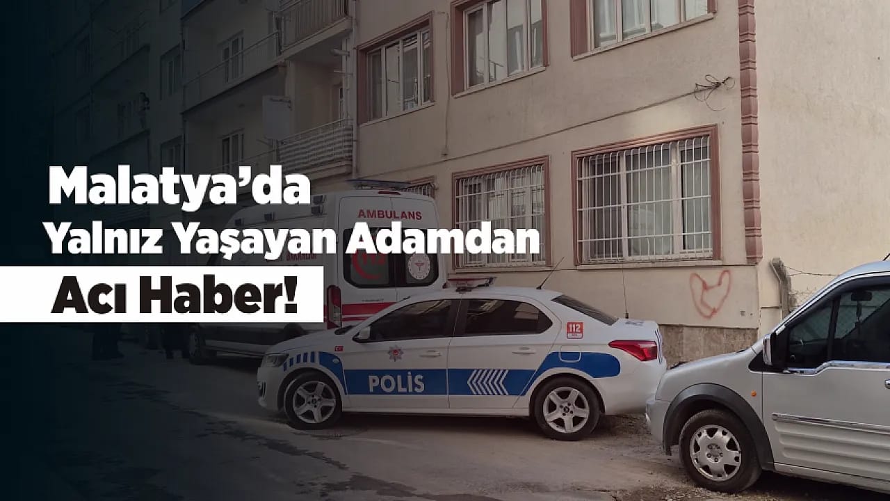 Malatya'da Yaşlı Adam Evinde Yaşamını Yitirmiş Halde Bulundu!