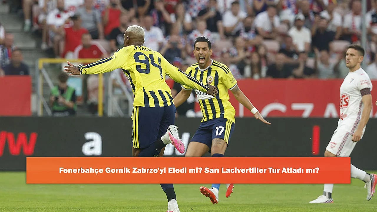 Fenerbahçe Gornik Zabrze'yi Eledi mi? Sarı Lacivertliler Tur Atladı mı?