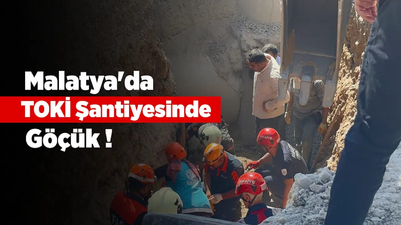 Malatya'da TOKİ Şantiyesinde Göçük! 2 İşçi Toprak Altında Kaldı