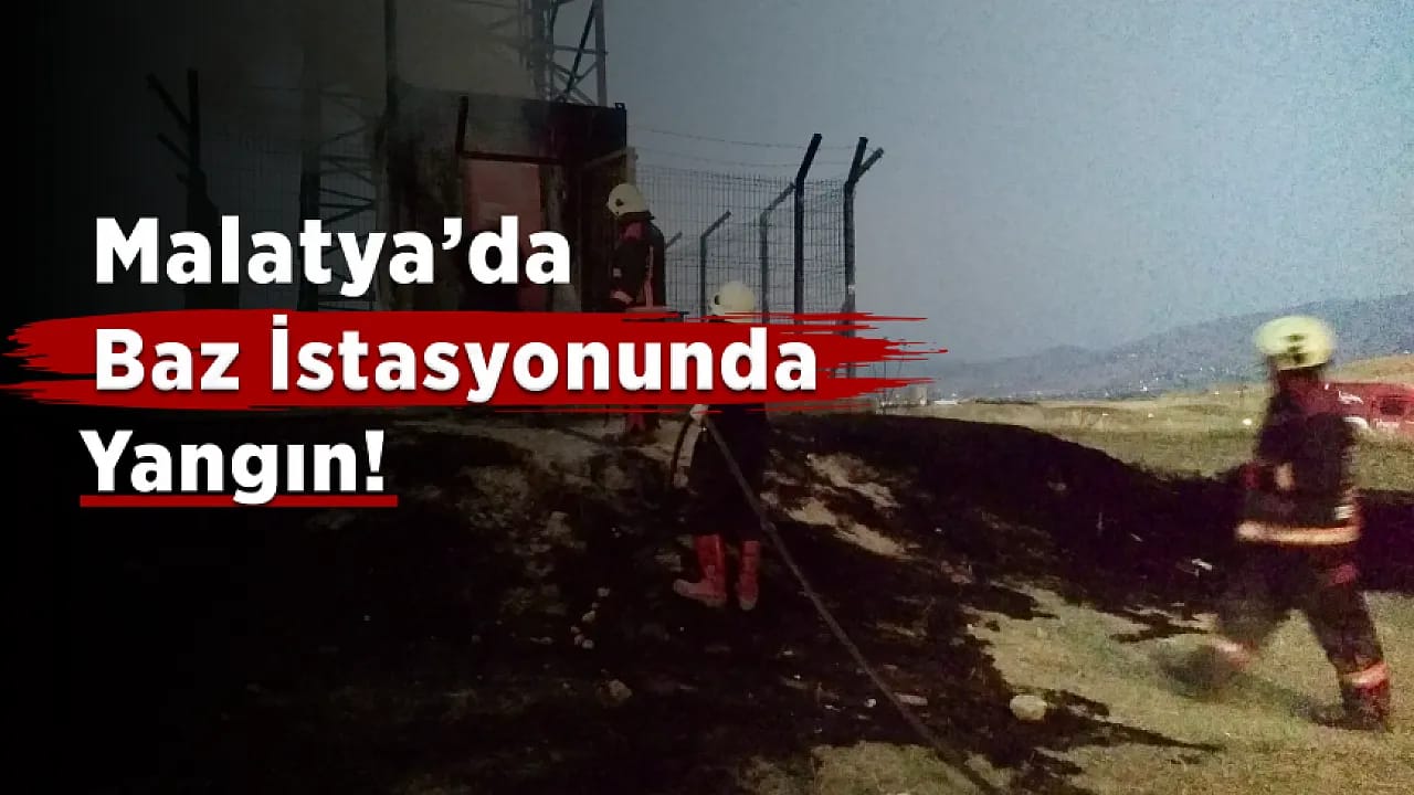 Malatya'da Baz İstasyonu Alevlere Teslim Oldu!