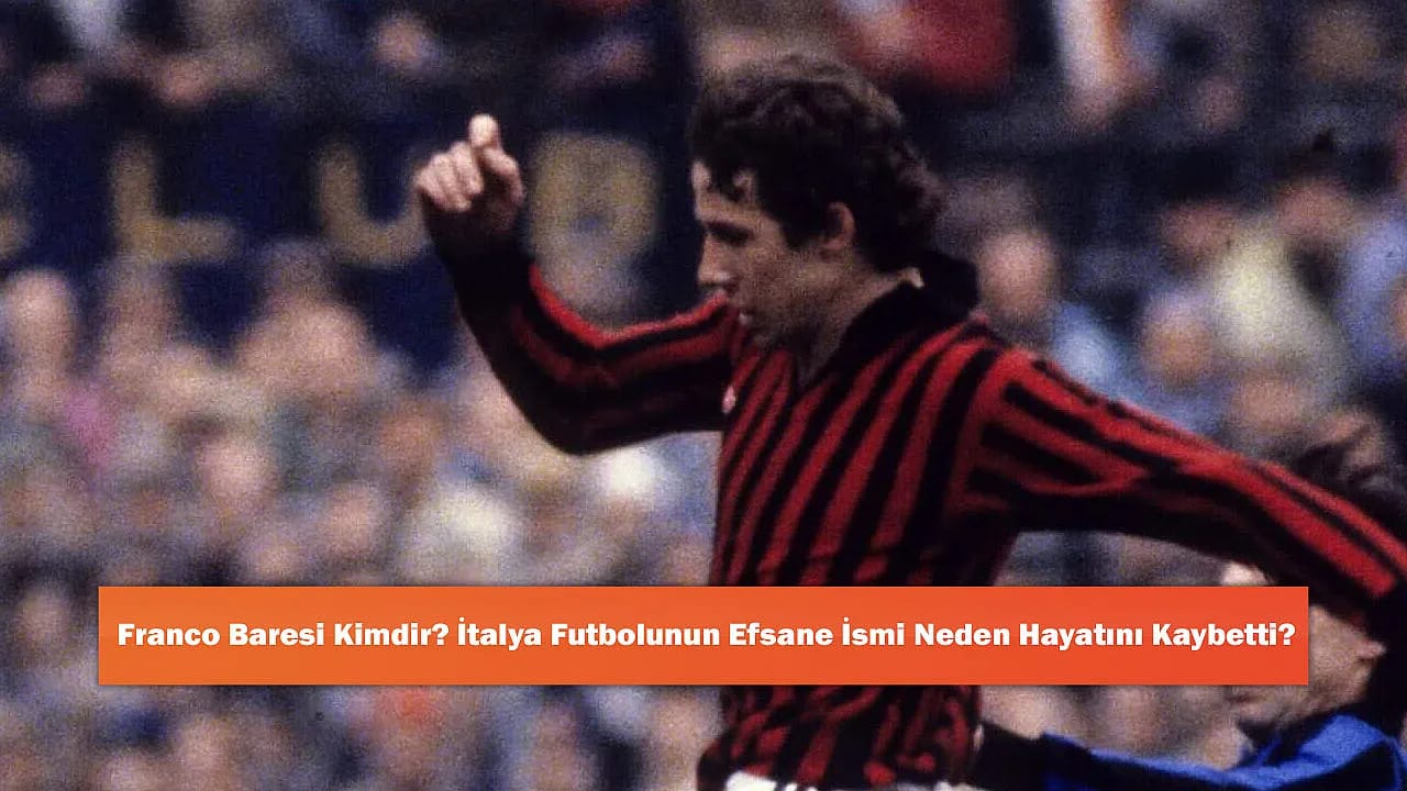 Franco Baresi Kimdir? İtalya Futbolunun Efsane İsmi Neden Hayatını Kaybetti?