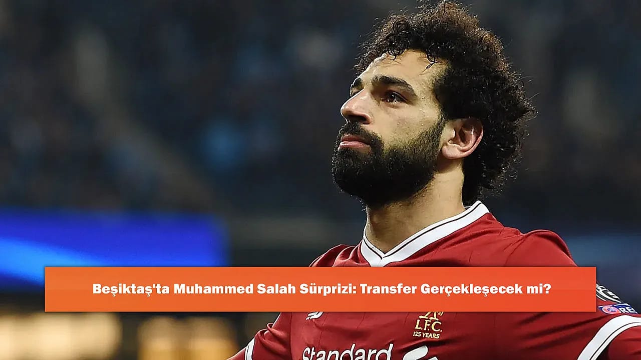 Beşiktaş'ta Muhammed Salah Sürprizi: Transfer Gerçekleşecek mi?