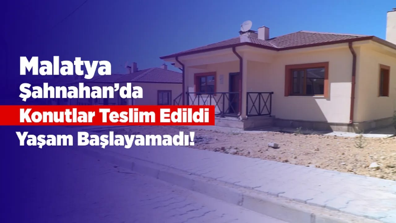 Konutlar Teslim Edildi, Yaşam Başlayamadı! Malatya'da Mağduriyet Büyüyor