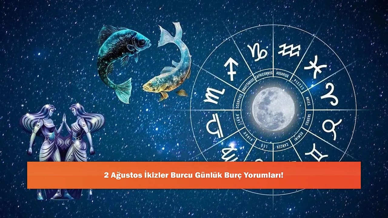 2 Ağustos İkizler Burcu Günlük Burç Yorumları!