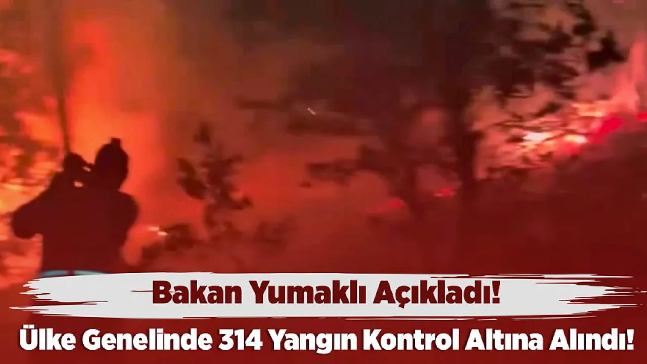 Türkiye Rahat Nefes Aldı! Ülke Genelinde 314 Yangın Söndürüldü