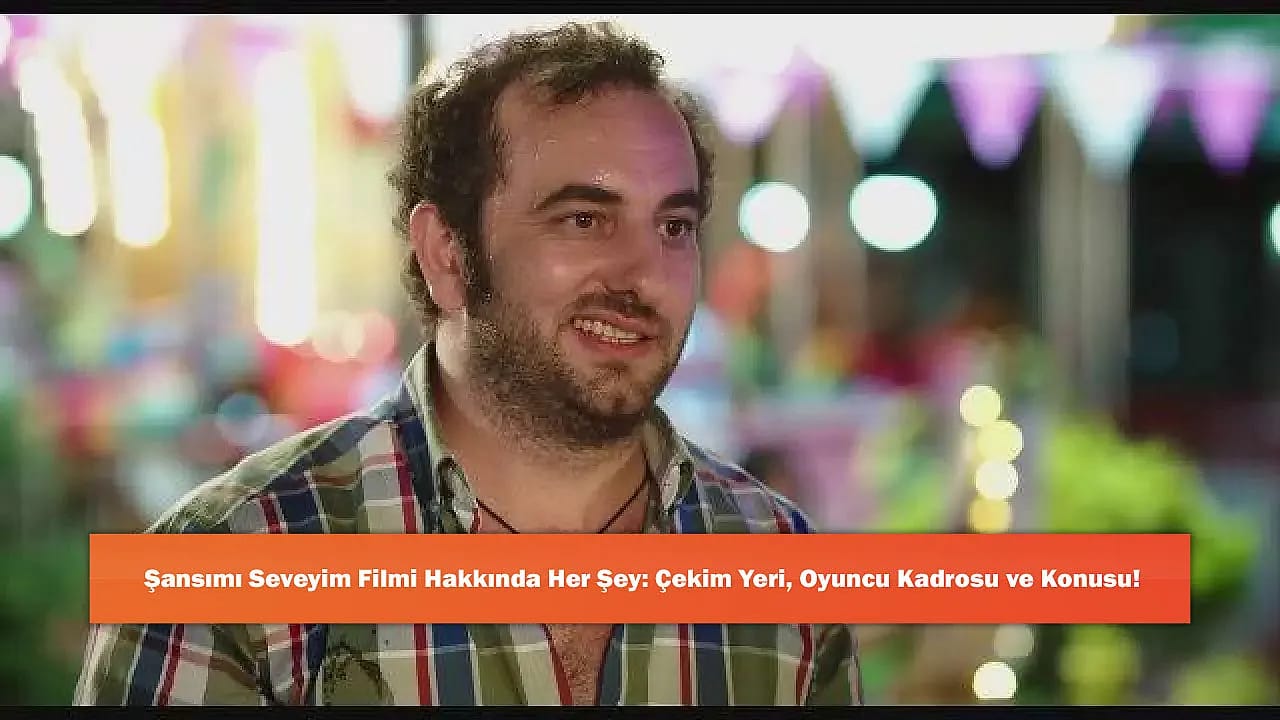 Şansımı Seveyim Filmi Hakkında Her Şey: Çekim Yeri, Oyuncu Kadrosu ve Konusu!