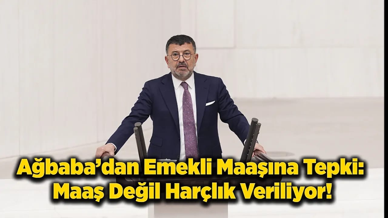 Ağbaba'dan Meclis'e Çağrı: Emekli İçin Komisyon Kurulsun