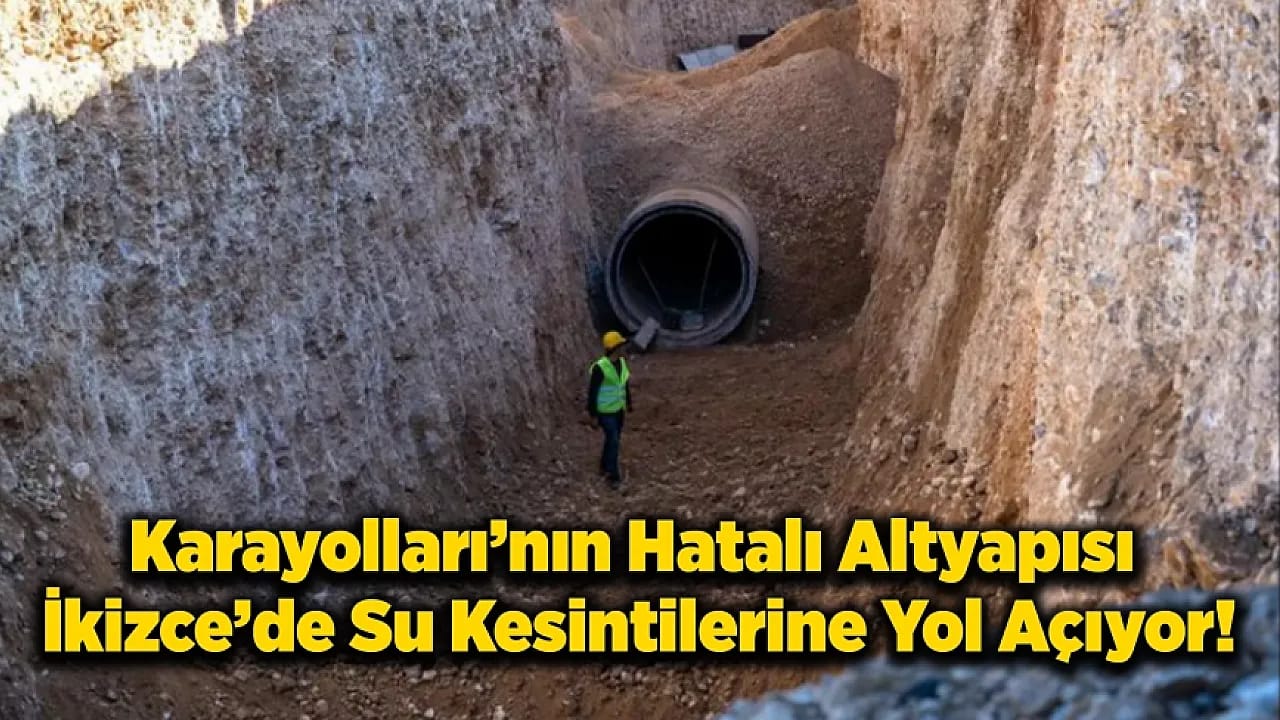Karayolları'nın Hatalı Altyapısı İkizce'de Su Kesintilerine Yol Açıyor