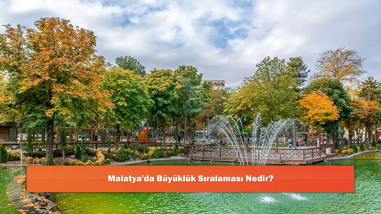 Malatya'da Büyüklük Sıralaması Nedir?