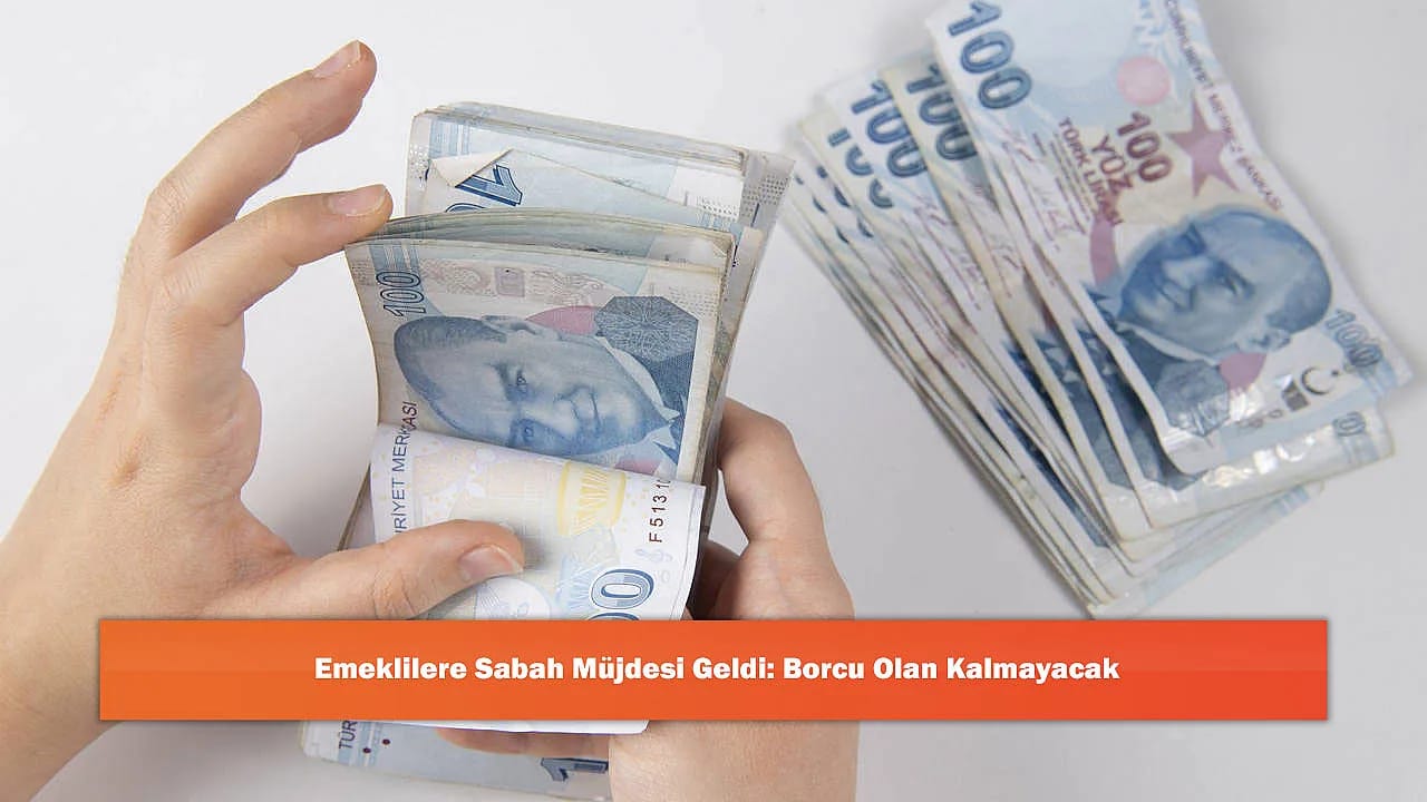 Emeklilere Sabah Müjdesi Geldi: Borcu Olan Kalmayacak