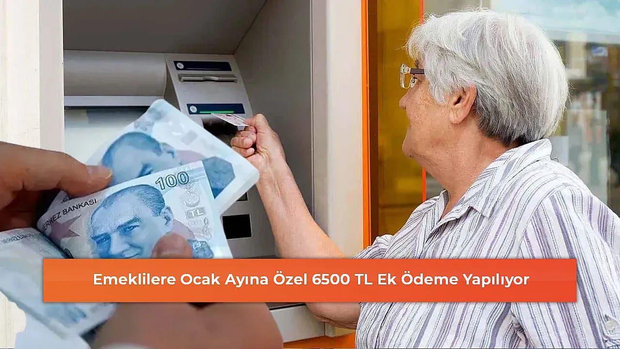 Emeklilere Ocak Ayına Özel 6500 TL Ek Ödeme Yapılıyor