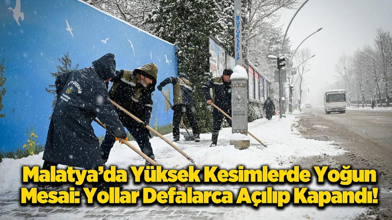 Malatya'da Kar Kilidi! Yüksek Kesimlerde Yol Açma Mesaisi Sürüyor