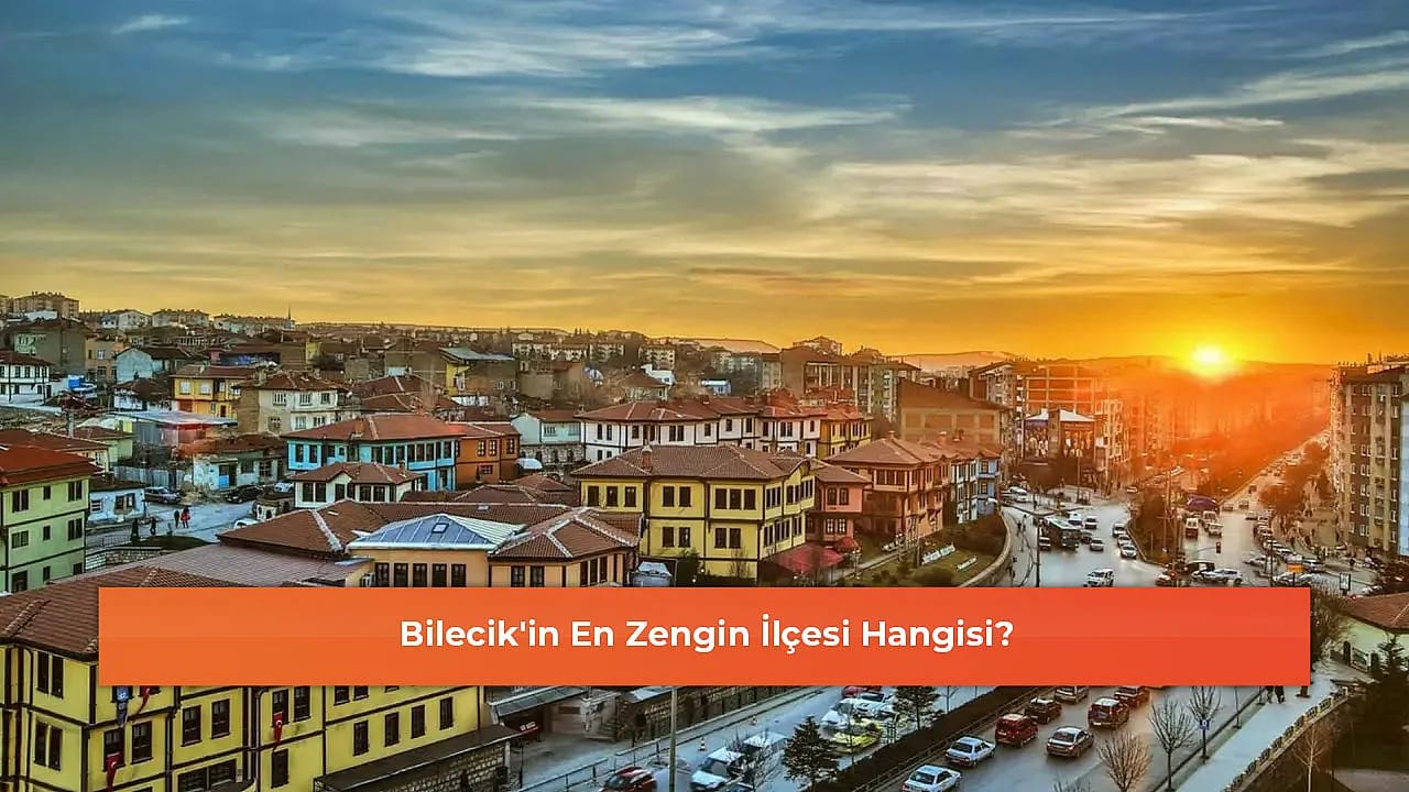 Bilecik'in En Zengin İlçesi Hangisi?