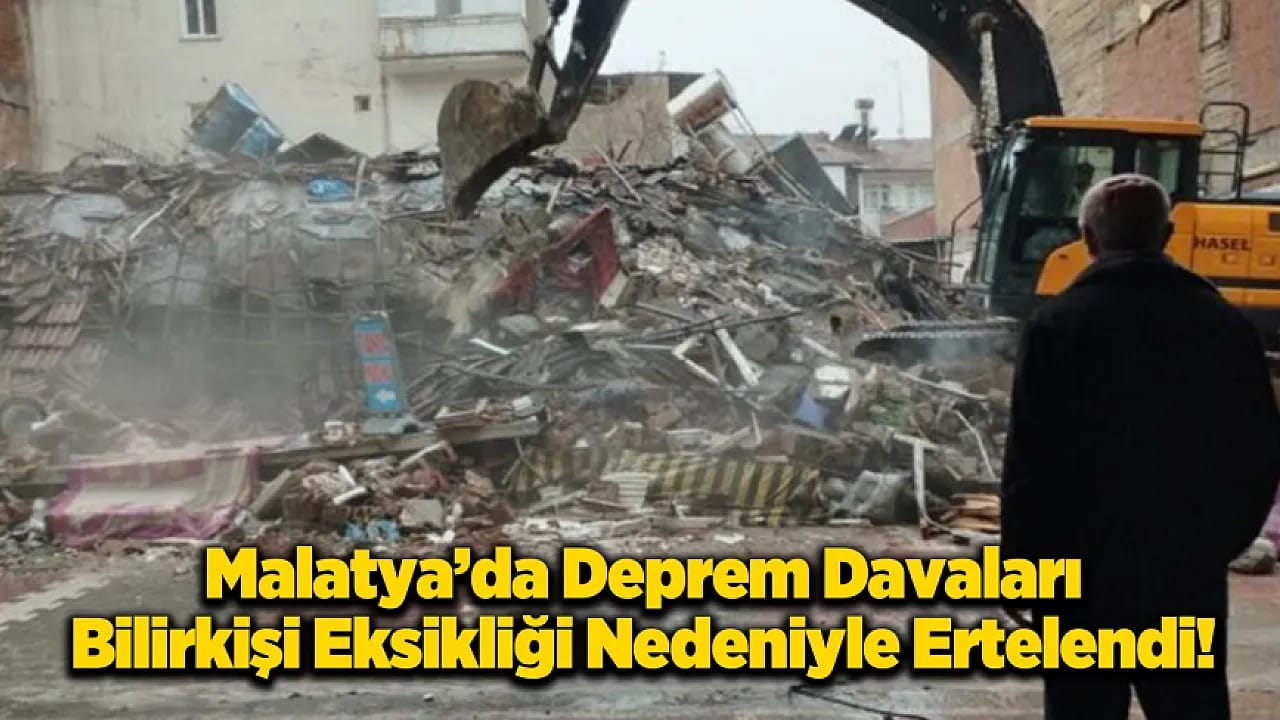 Malatya'da Deprem Davalarında Erteleme! Bilirkişi Raporu Dosyada Yok
