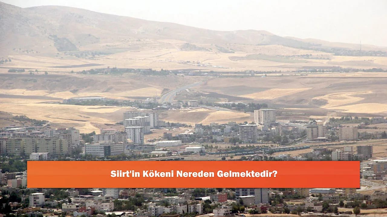 Siirt'in Kökeni Nereden Gelmektedir?