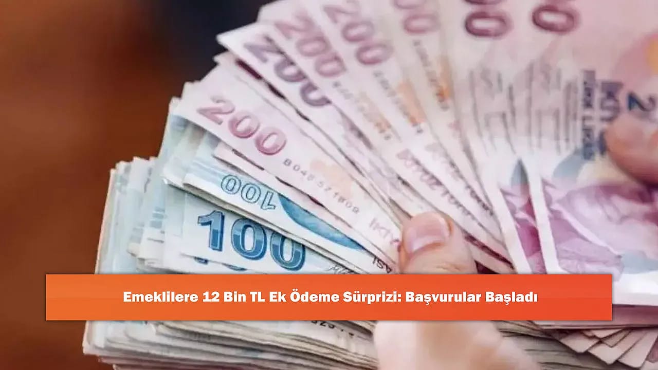 Emeklilere 12 Bin TL Ek Ödeme Sürprizi: Başvurular Başladı