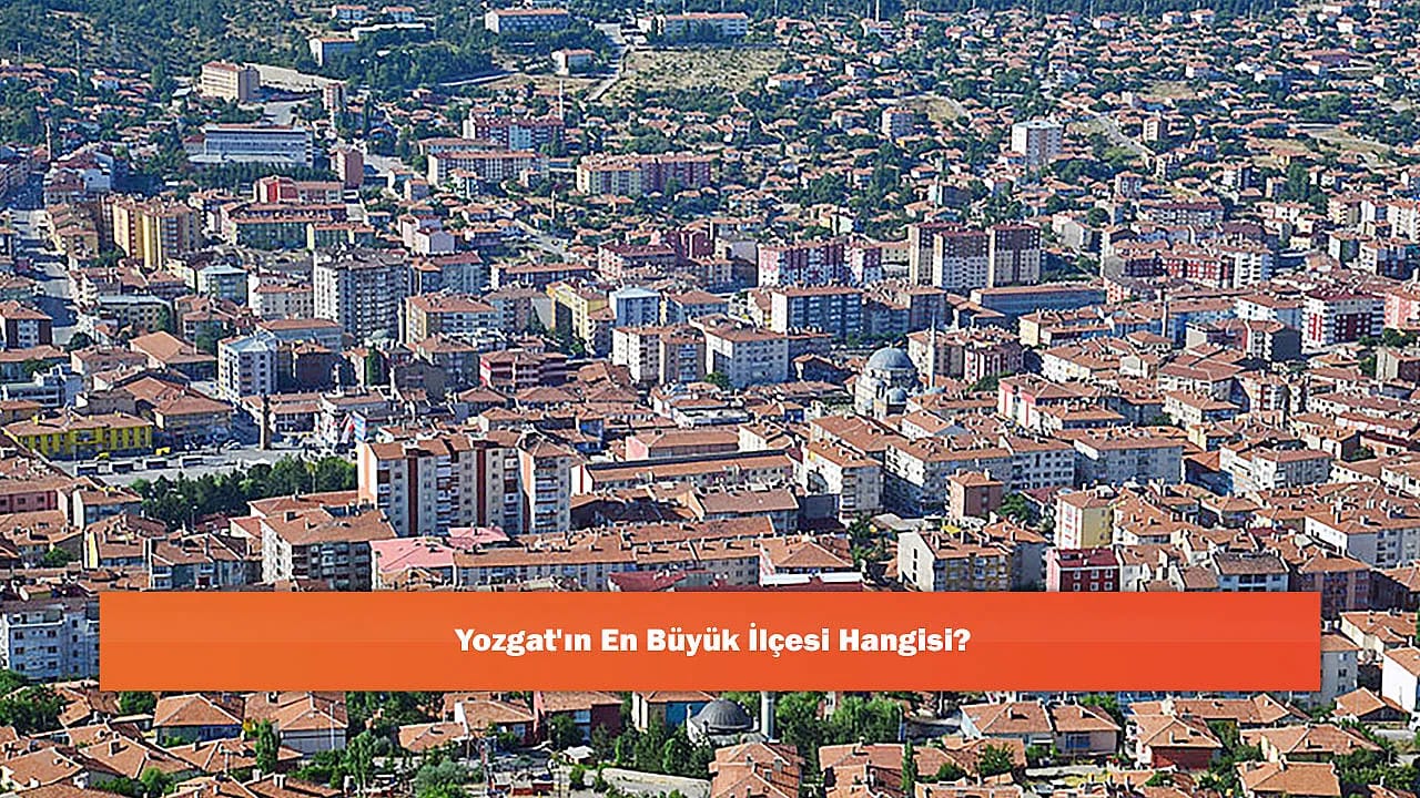 Yozgat'ın En Büyük İlçesi Hangisi?