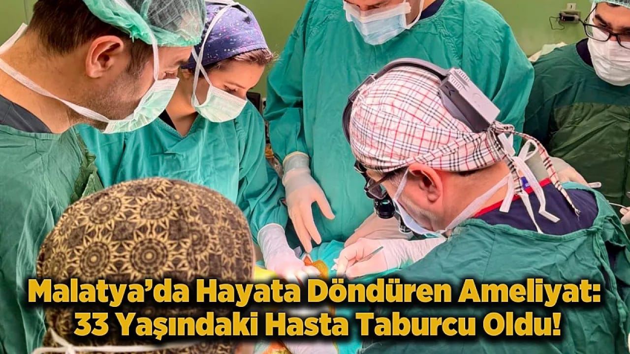 Malatya'da Gerçekleşen Nadir Operasyon: 33 Yaşındaki Hasta Sağlığına Kavuştu