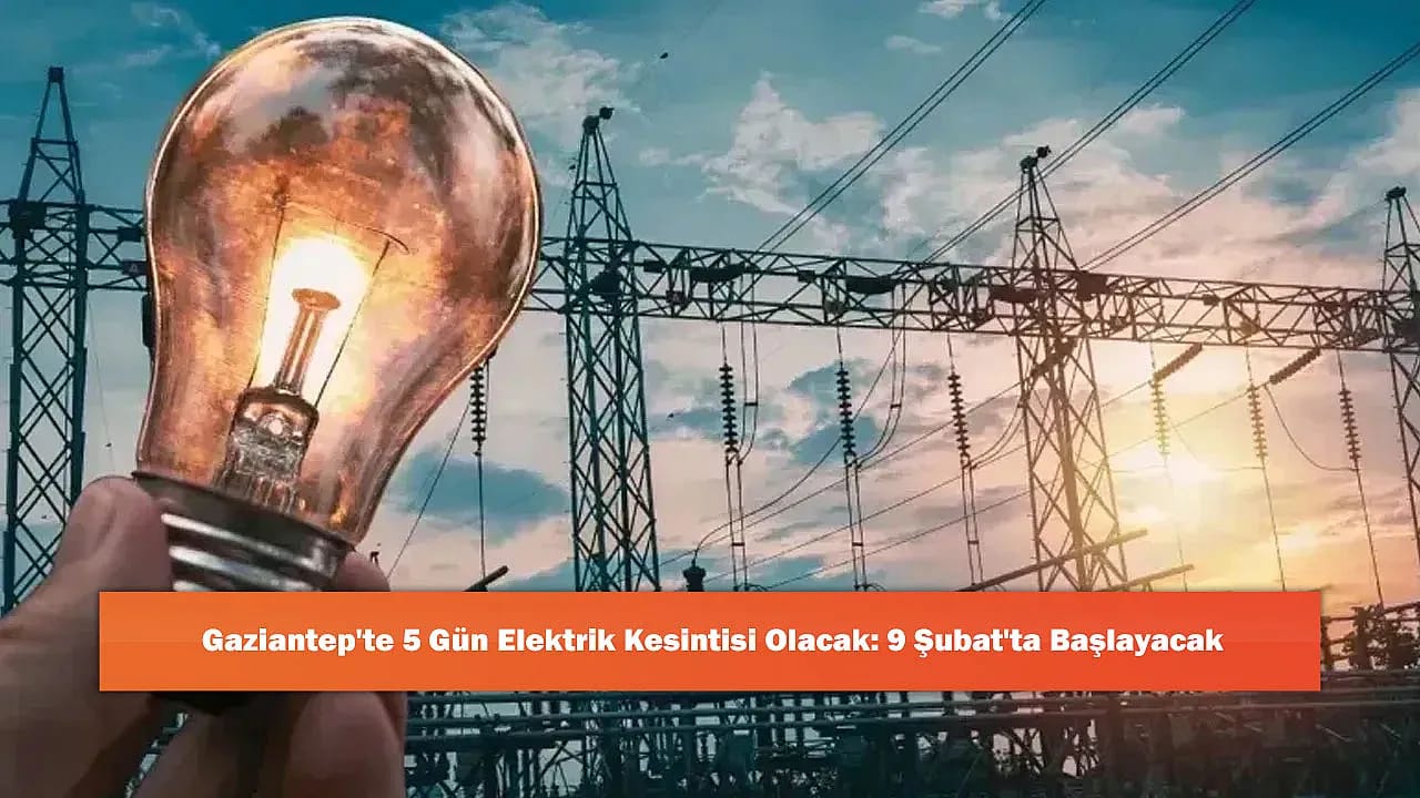 Gaziantep'te 5 Gün Elektrik Kesintisi Olacak: 9 Şubat'ta Başlayacak