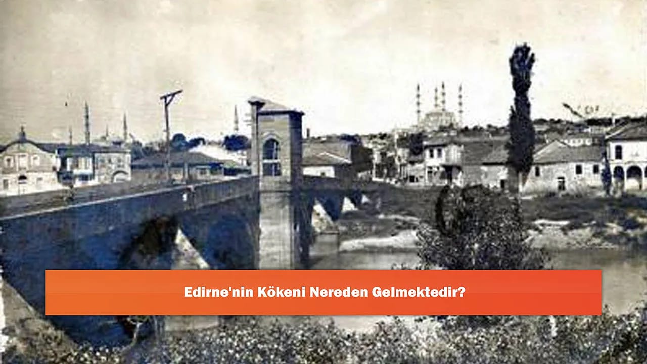 Edirne'nin Kökeni Nereden Gelmektedir?