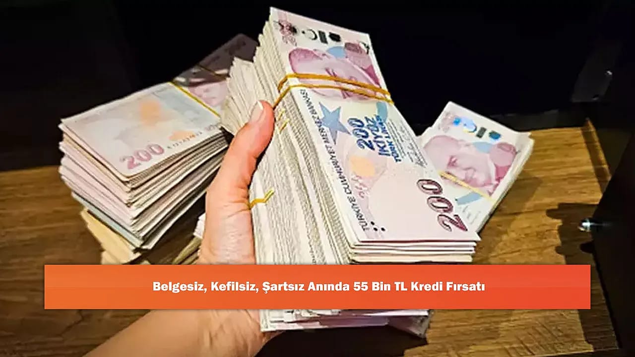 Belgesiz, Kefilsiz, Şartsız Anında 55 Bin TL Kredi Fırsatı