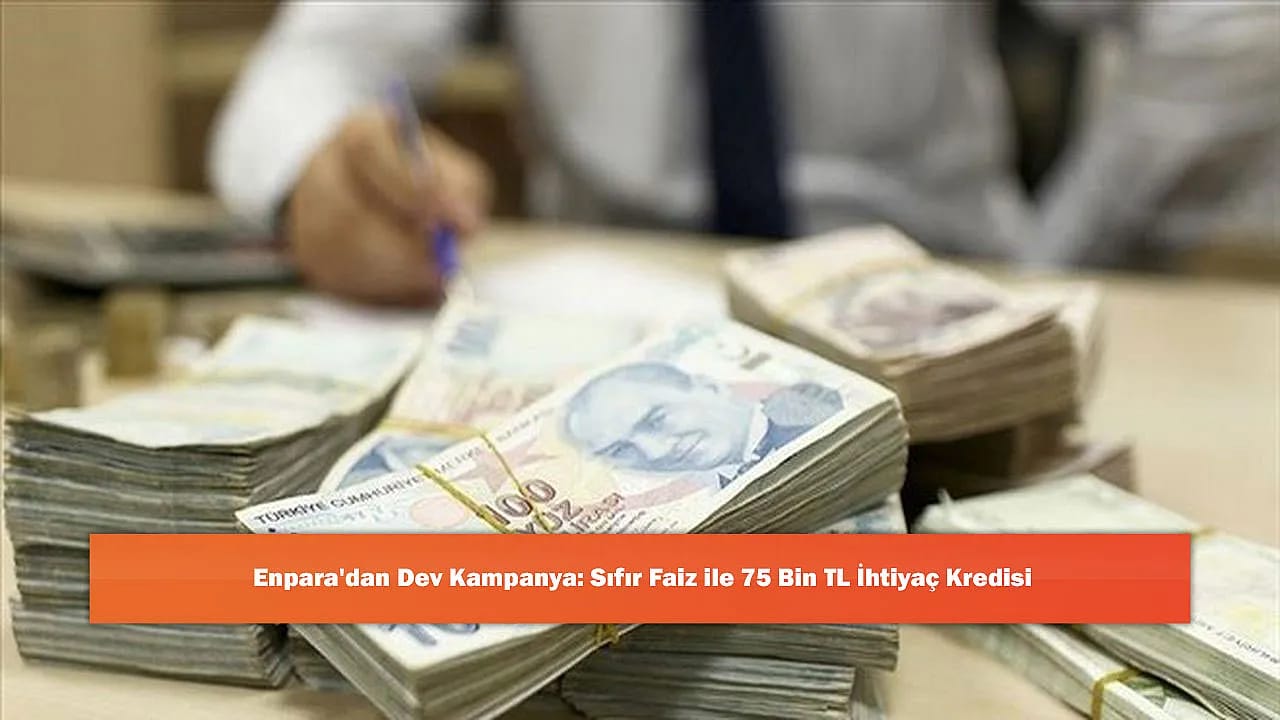 Enpara'dan Dev Kampanya: Sıfır Faiz ile 75 Bin TL İhtiyaç Kredisi