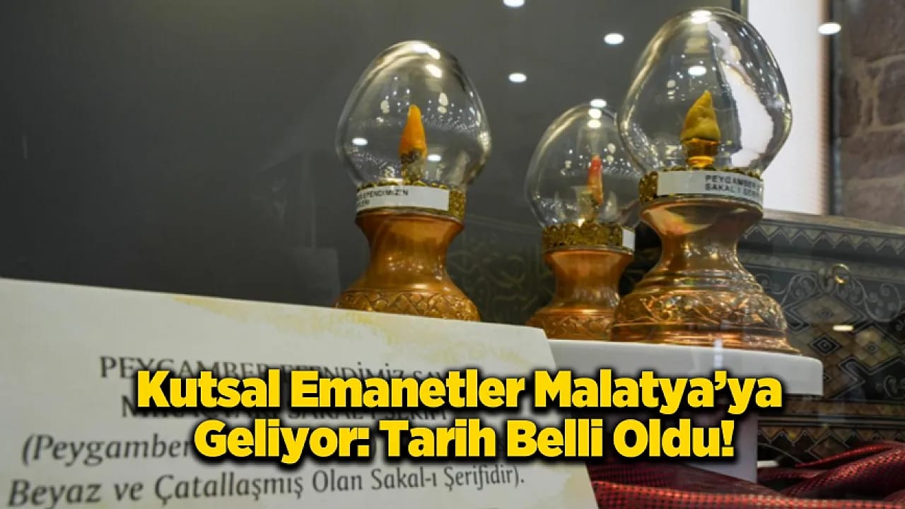 Malatya'da Manevi Buluşma: Kutsal Emanetler Şehre Geliyor!