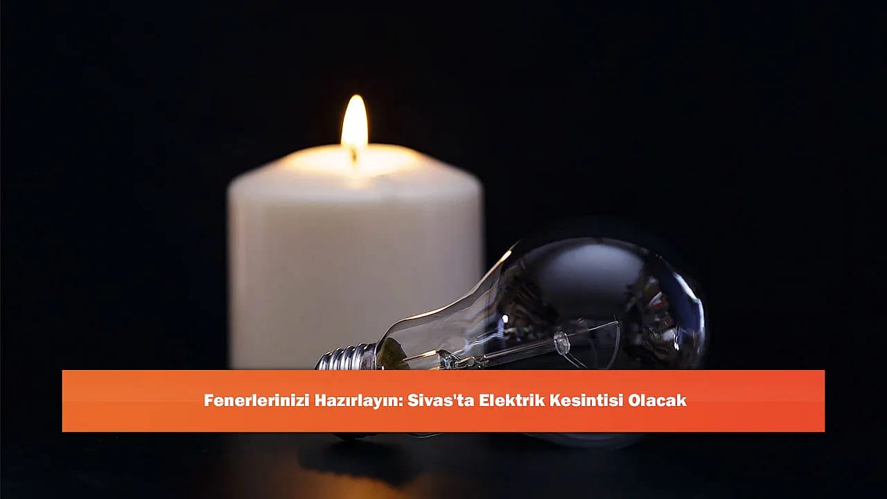 Fenerlerinizi Hazırlayın: Sivas'ta Elektrik Kesintisi Olacak