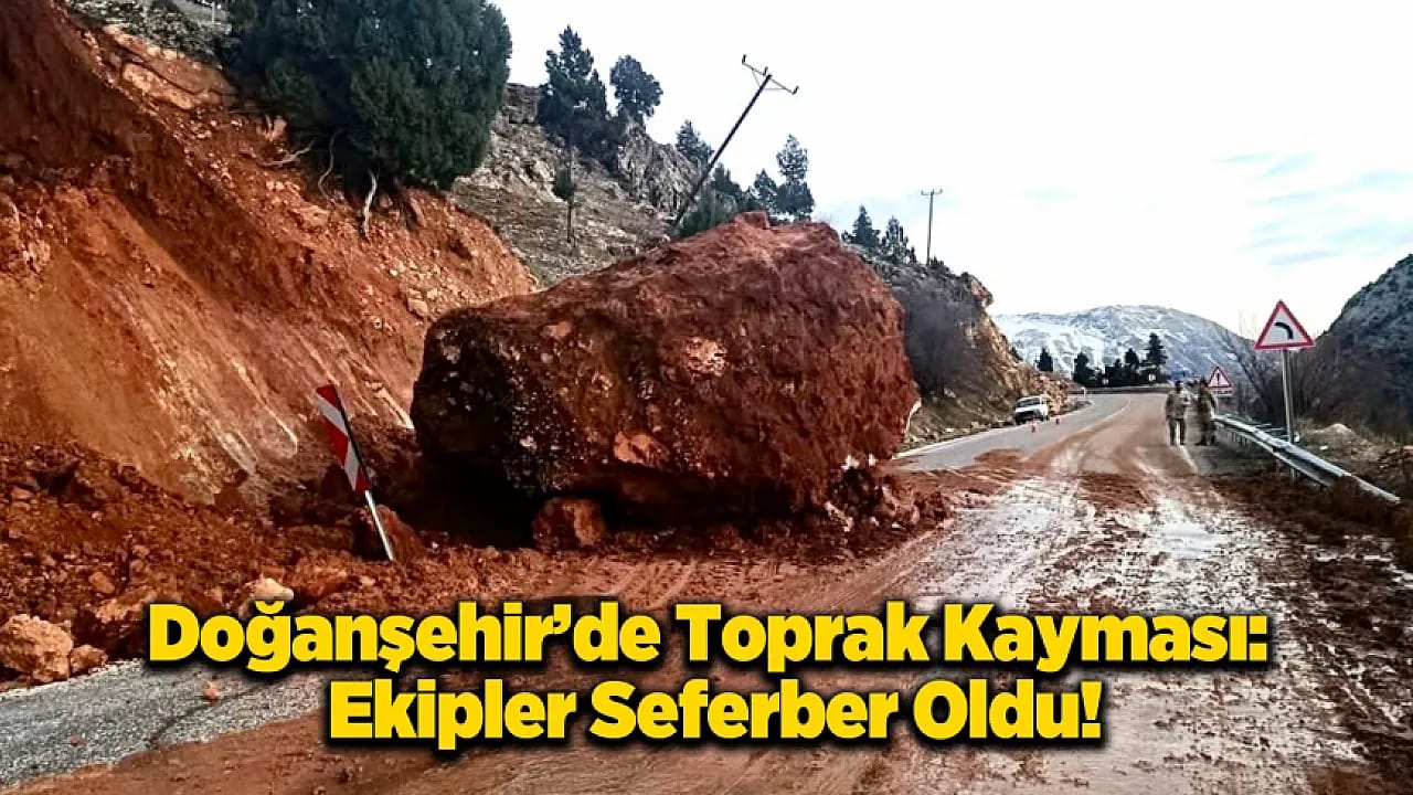 Doğanşehir'de Korkutan Heyelan: Karayolu Ulaşıma Kapandı!