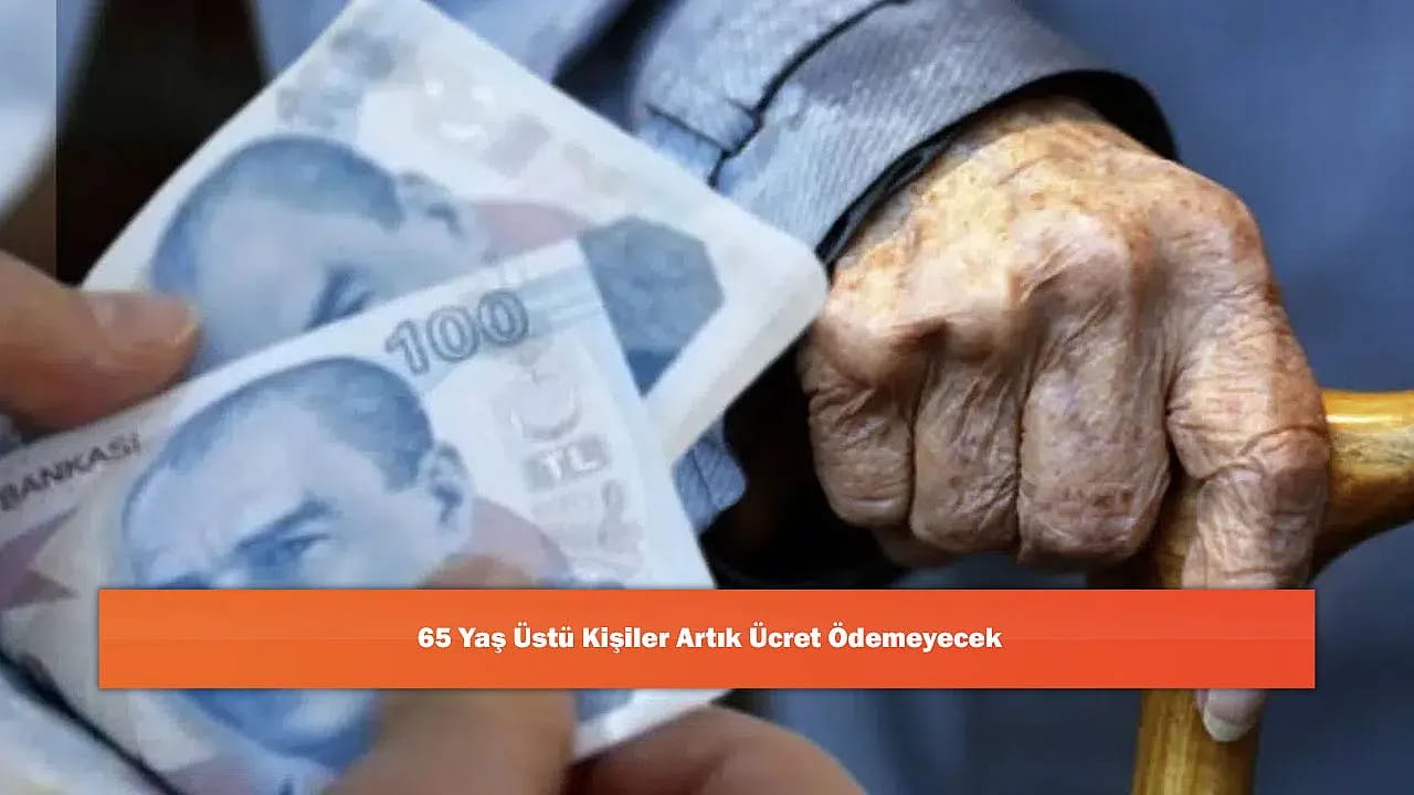 65 Yaş Üstü Kişiler Artık Ücret Ödemeyecek