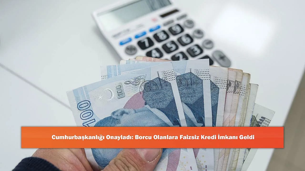 Cumhurbaşkanlığı Onayladı: Borcu Olanlara Faizsiz Kredi İmkanı Geldi