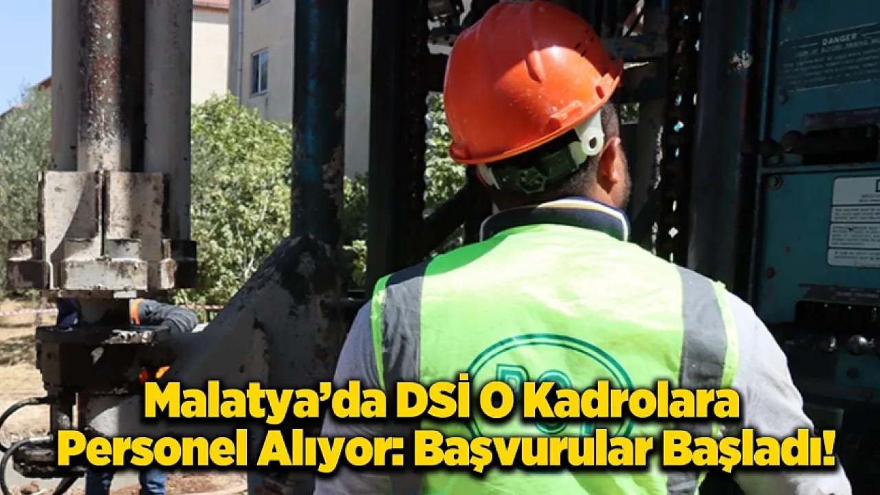 Malatya'da DSİ O Kadrolara Personel Alıyor: İşte Başvuru İçin Son Tarih ve Şartlar!
