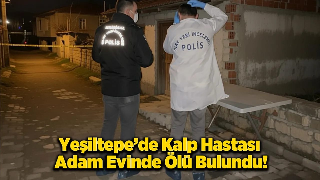 Yeşiltepe'de 55 Yaşındaki Adam Evinde Ölü Bulundu!
