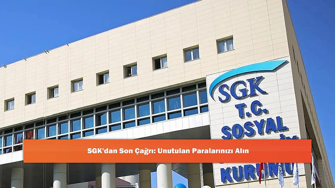 SGK'dan Son Çağrı: Unutulan Paralarınızı Alın