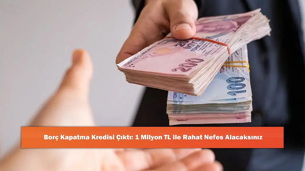 Borç Kapatma Kredisi Çıktı: 1 Milyon TL ile Rahat Nefes Alacaksınız