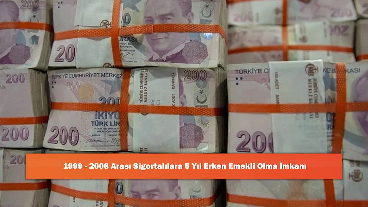 1999 - 2008 Arası Sigortalılara 5 Yıl Erken Emekli Olma İmkanı