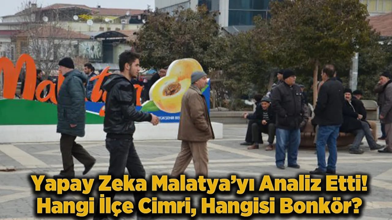 Yapay Zeka Sıraladı, O İlçenin Adı Listede En Üstte: Malatya'da Kimin Eli Daha Sıkı?