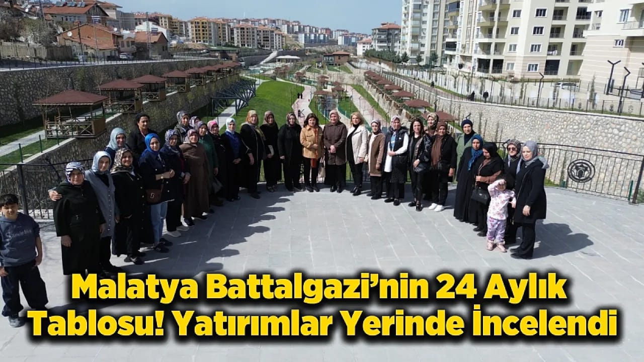 Malatya Battalgazi'deki Değişimi Yerinde İncelediler!