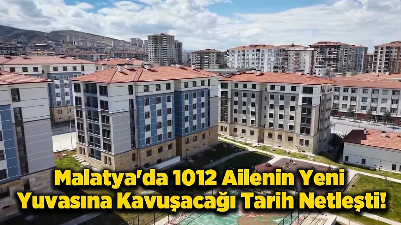 Malatya'da Deprem Konutlarında Büyük Gün! 1012 Konutun Anahtarları Teslim Ediliyor
