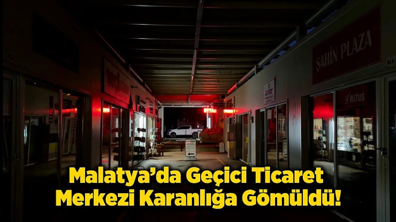 Malatya'da Geçici Ticaret Merkezinde 350 Esnaf Karanlıkta Kaldı!